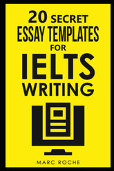 20 Secret Essay Templates for IELTS Writing: IELTS Writing Band 9 Template Pack (20 x IELTS Essay Templates) (IELTS Writing Books)